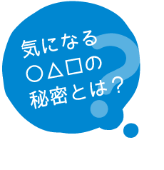 気になる○△□の秘密とは？